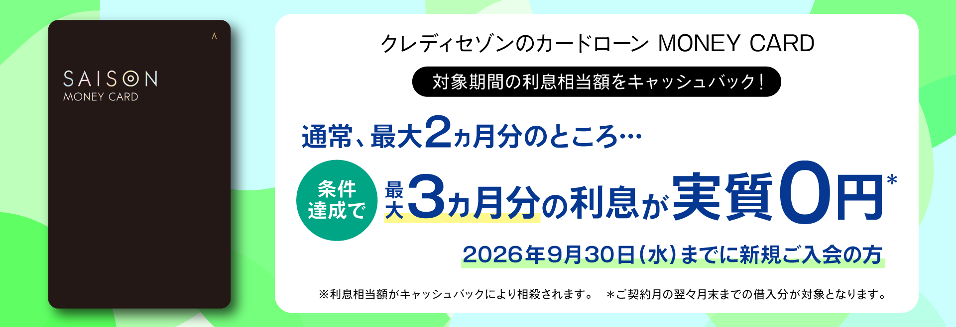 対象期間の利息相当額をキャッシュバック！条件達成で最大3ヵ月分の利息が実質0円 2026年9月30日（水）までに新規ご入会の方