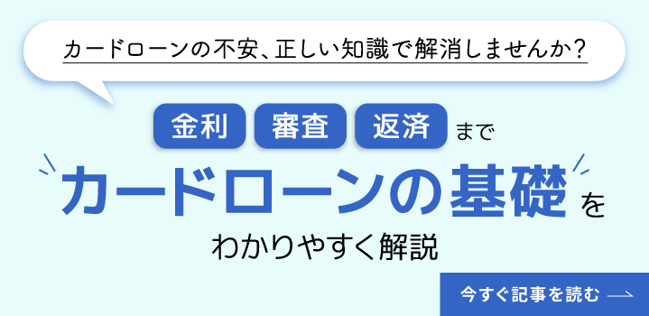 【カードローンの不安、正しい知識で解消しませんか？】金利・審査・返済までカードローンの基礎をわかりやすく解説　今すぎ記事を読む