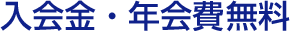 入会金・年会費無料
